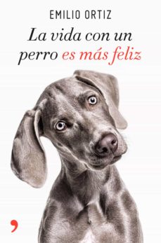 Libro La vida con un perro es mas feliz Emilio Ortiz