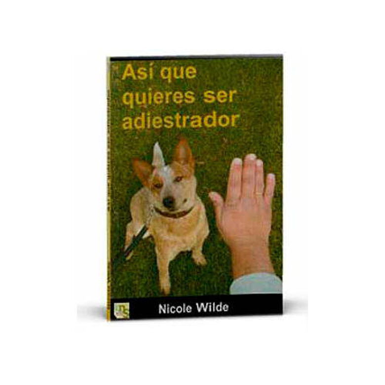 Kns LIBRO &quot;ASÍ QUE QUIERES SER ADIESTRADOR&quot; Nicole Wilde