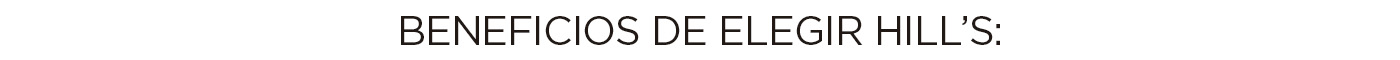 Beneficios de elegir Hill's