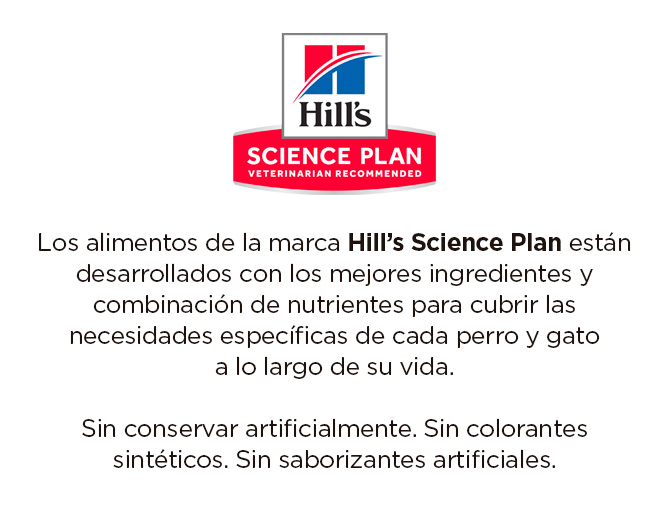 Hill's Science Plan. Para cada necesidad de tu mascota. Sin conservantes artificiales ni colorantes sintéticos. Sin saborizantes artificiales
